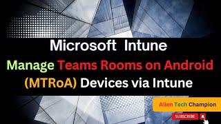 MS233- How to Manage Microsoft Teams Rooms on Android (MTRoA) Devices via Intune MDM