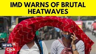 India Weather News | Heatwave To Hit India In April-May, Temperatures To Be Above Normal: IMD | N18V