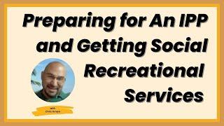 Preparing for an IPP and Getting Social Recreational Services  | Regional Centers 101 | Undivided