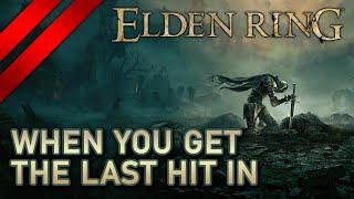 Elden Ring - When you get the last hit in, but gotta survive.