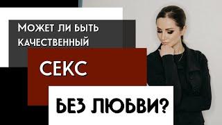 Может ли быть качественный секс без любви?