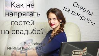 Как не напрягать гостей на свадьбе? Wedding blog Ирины Корневой Ответы на вопросы