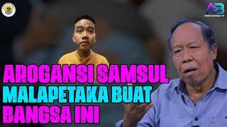 AROGANSI SAMSUL MALAPETAKA BUAT BANGSA INI