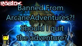 I got BANNED from Arcane Adventures?! why? Vetexgames!