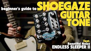 Beginner's guide to SHOEGAZE guitar tones | feat. Beautiful Noise Endless Sleeper II Dual Delay