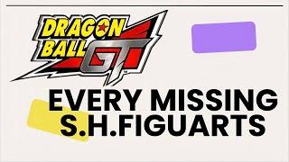 Every Missing Dragon Ball GT S.H.Figuarts!!