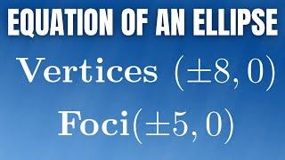 How to Find the Equation of an Ellipse with Vertices (+/-8, 0) and Foci (+/-5, 0)