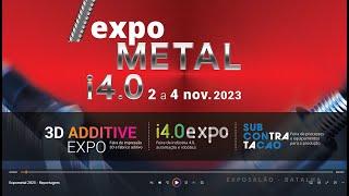 Reportagem da Expometal 2023, 3D Additive Expo, I4.0 e Subcontração