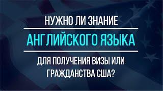 НУЖЕН ЛИ АНГЛИЙСКИЙ для получения визы или гражданства США?