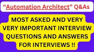 "Automation Architect Interview Q&As", Most Asked Interview Q&As of AUTOMATION ARCHITECT !!