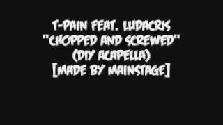 T-Pain Feat. Ludacris - Chopped And Screwed (DIY Acapella)[Made By MAINSTAGE]
