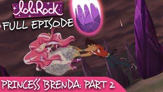 LoliRock : Season 2, Episode 8 - Princess Brenda (Part 2)  FULL EPISODE! 