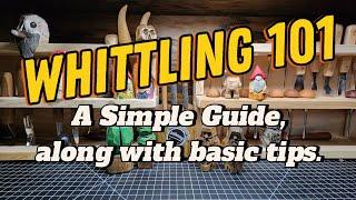 Whittling 101 -- A simple beginners guide, along with basic tips.