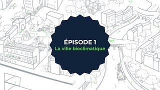 ÉPISODE 1 : LA VILLE BIOCLIMATIQUE