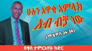 "ስለዚያች ቀን ከአባት ብቻ በቀር የሚያውቅ የለም" ቄስ ታምርአየሁ ከድር|Pastor Tamirayehu Kedir|