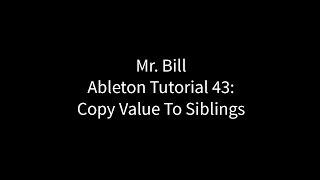 Mr. Bill - Ableton Tutorial 43: Copy Value To Siblings