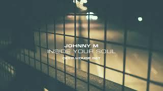 Johnny M - Inside Your Soul | Deep House Set | Smooth & Atmospheric Beats