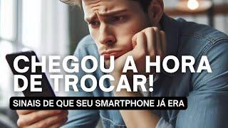 7 SINAIS DE QUE É HORA DE TROCAR DE SMARTPHONE