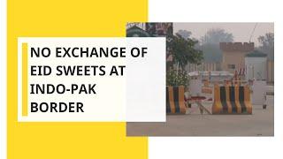 No exchange of Eid sweets at Indo-Pak border