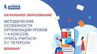 Методические особенности организации уроков 1-4 классов. "Учусь учиться" Л.Г. Петерсон