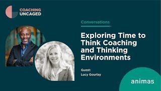 Exploring Time to Think Coaching and Thinking Environments: A Discussion with Lucy Gourlay