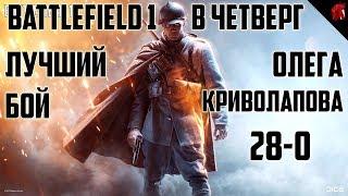 Battlefield 1 в четверг: ЛУЧШИЙ БОЙ ОЛЕГА КРИВОЛАПОВА 28-0