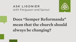 Does "semper reformanda" mean that the church should always be changing?