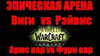 ЭПИЧЕСКАЯ АРЕНА #1: Виги vs Рэйвис WoW Легион (Армс вар vs Фури вар)