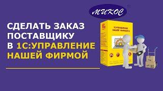 Как сделать заказ поставщику в 1С: УНФ | Микос Программы 1С