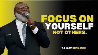 Focus on Yourself, Not Others | T.D. Jakes Motivation