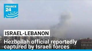 Hezbollah official reportedly captured by Israeli forces in raid • FRANCE 24 English