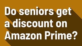 Do seniors get a discount on Amazon Prime?