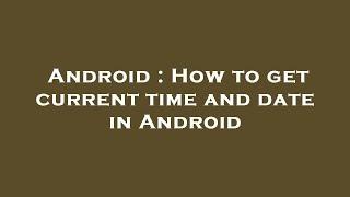 Android : How to get current time and date in Android