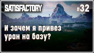 ИДИОТСКИЙ ПЛАН. А СТОИТ ЛИ ВОЗИТЬ УРАН НА БАЗУ?  SATISFACTORY \ 32