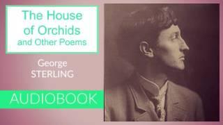 The House of Orchids and Other Poems by George Sterling - Audiobook