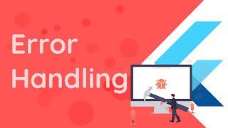 Flutter - Error Handling - Catching, Reporting, Notifying Users
