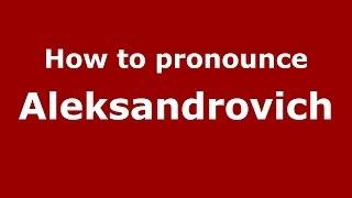 How to pronounce Aleksandrovich (Russian/Russia) - PronounceNames.com