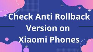 Check Anti rollback Version on Xiaomi Phones