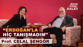 BANA EVDE ANLAT | PROF. CELAL ŞENGÖR | “ERDOĞAN’LA HAYATIMDA HİÇ TANIŞMADIM !”