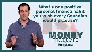 What’s one positive personal finance habit you wish every Canadian would practise?