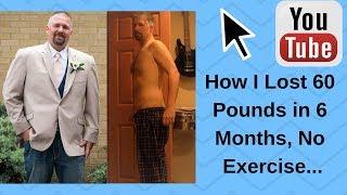 How I Lost 60 pounds in less than 6 months... No Exercise.