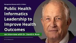 Public Health Informatics Leadership to Improve Health Outcomes: An Interview with Dr. David Ross