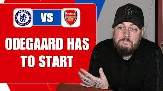 Odegaard Has To Start | Chelsea v Arsenal | Match Preview