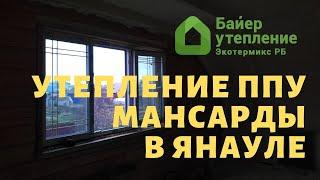 Утепление мансарды ППУ в Янауле / Байер Утепление