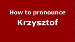 How to Pronounce Krzysztof - PronounceNames.com