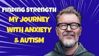 Embracing My Journey: Living with Anxiety and Autism | Personal Growth and Community Support