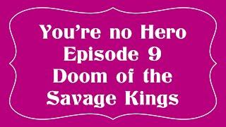 You're no Hero #9 - Doom of the Savage Kings