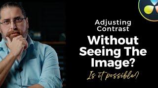 Can you adjust contrast without seeing the image? DaVinci Resolve