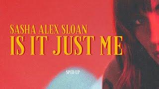 Is It Just Me? - Sasha Alex Sloan(sped up)