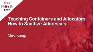 Teaching Containers and Allocators How to Sanitize Addresses - Miro Knejp - CppNorth 2023